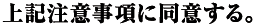 上記注意事項に同意する。